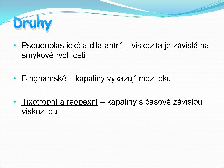 Druhy • Pseudoplastické a dilatantní – viskozita je závislá na smykové rychlosti • Binghamské