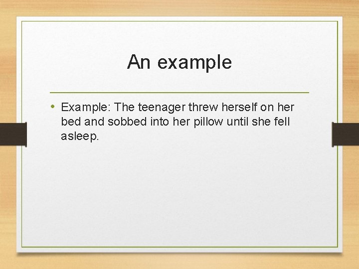 An example • Example: The teenager threw herself on her bed and sobbed into