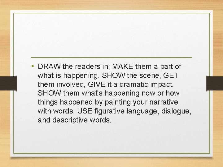  • DRAW the readers in; MAKE them a part of what is happening.