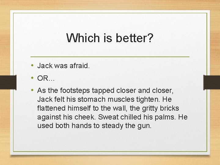 Which is better? • Jack was afraid. • OR… • As the footsteps tapped