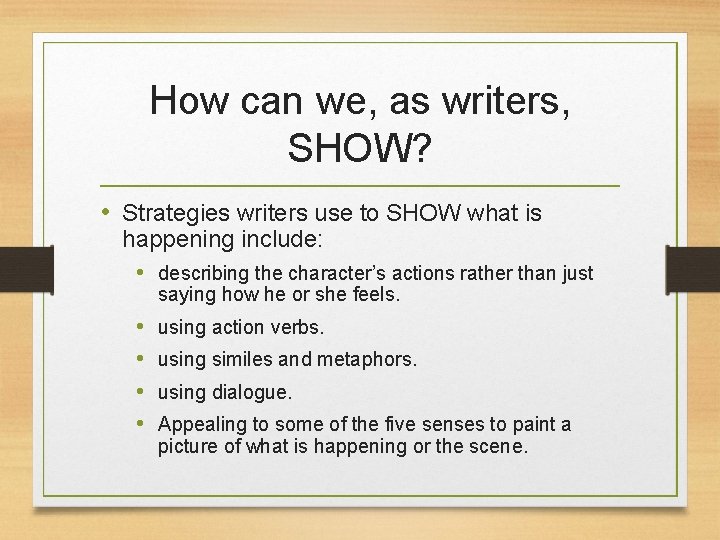 How can we, as writers, SHOW? • Strategies writers use to SHOW what is