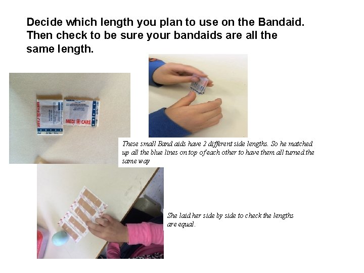 Decide which length you plan to use on the Bandaid. Then check to be