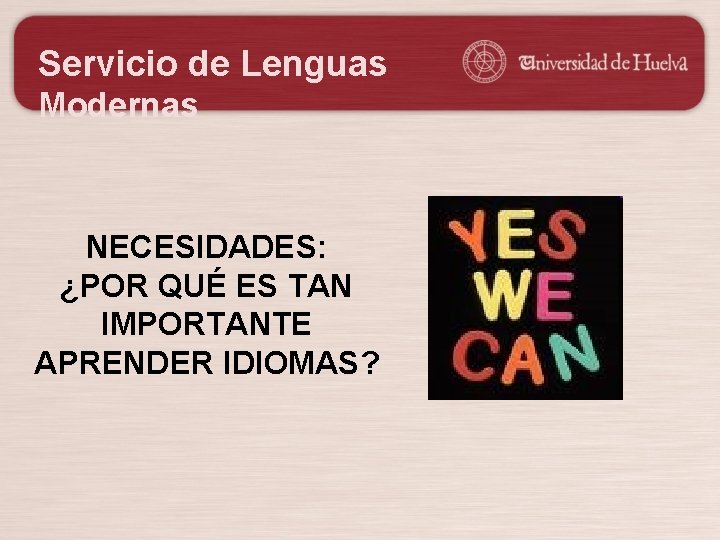 Servicio de Lenguas Modernas NECESIDADES: ¿POR QUÉ ES TAN IMPORTANTE APRENDER IDIOMAS? 