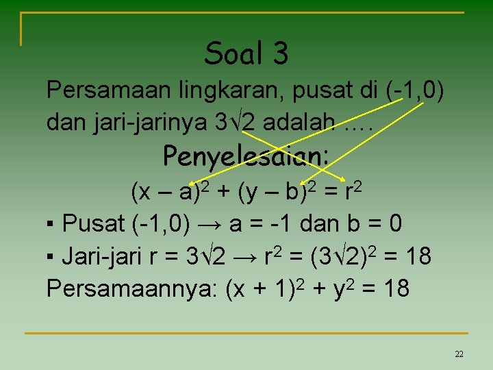 Soal 3 Persamaan lingkaran, pusat di (-1, 0) dan jari-jarinya 3√ 2 adalah ….