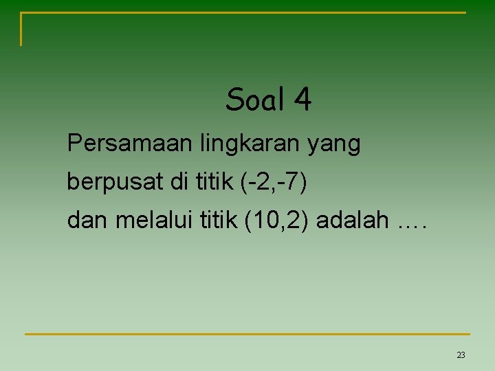 Soal 4 Persamaan lingkaran yang berpusat di titik (-2, -7) dan melalui titik (10,