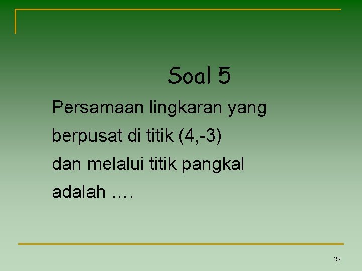 Soal 5 Persamaan lingkaran yang berpusat di titik (4, -3) dan melalui titik pangkal