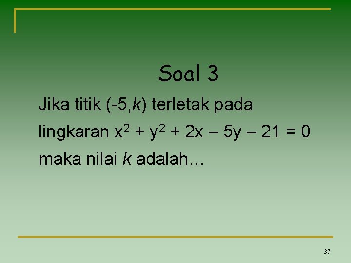 Soal 3 Jika titik (-5, k) terletak pada lingkaran x 2 + y 2