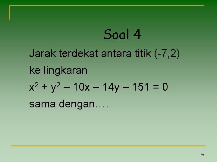 Soal 4 Jarak terdekat antara titik (-7, 2) ke lingkaran x 2 + y