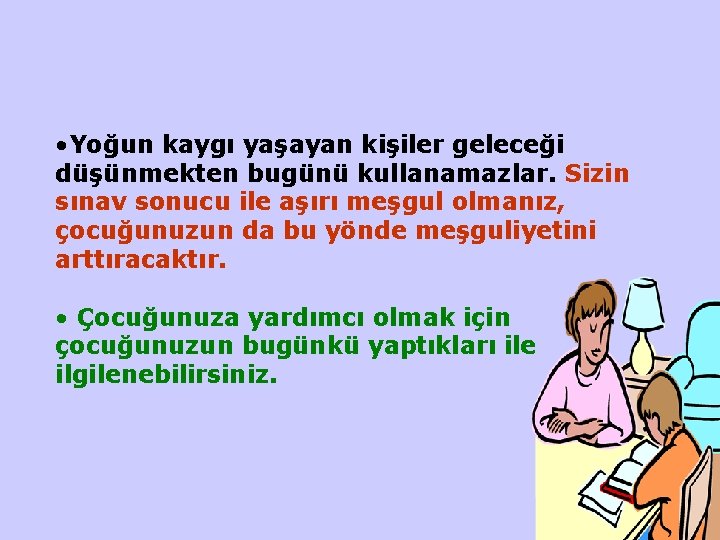  • Yoğun kaygı yaşayan kişiler geleceği düşünmekten bugünü kullanamazlar. Sizin sınav sonucu ile