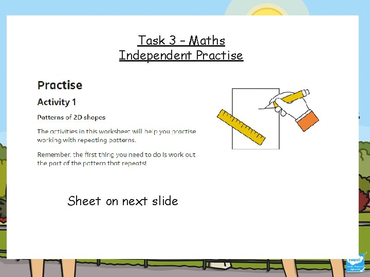 Task 3 – Maths Independent Practise Sheet on next slide 