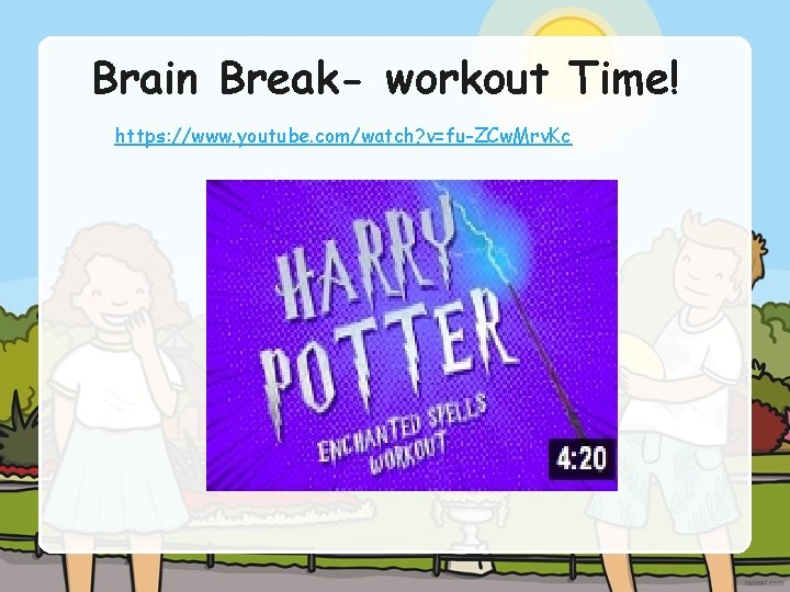 Brain Break- workout Time! https: //www. youtube. com/watch? v=fu-ZCw. Mrv. Kc 