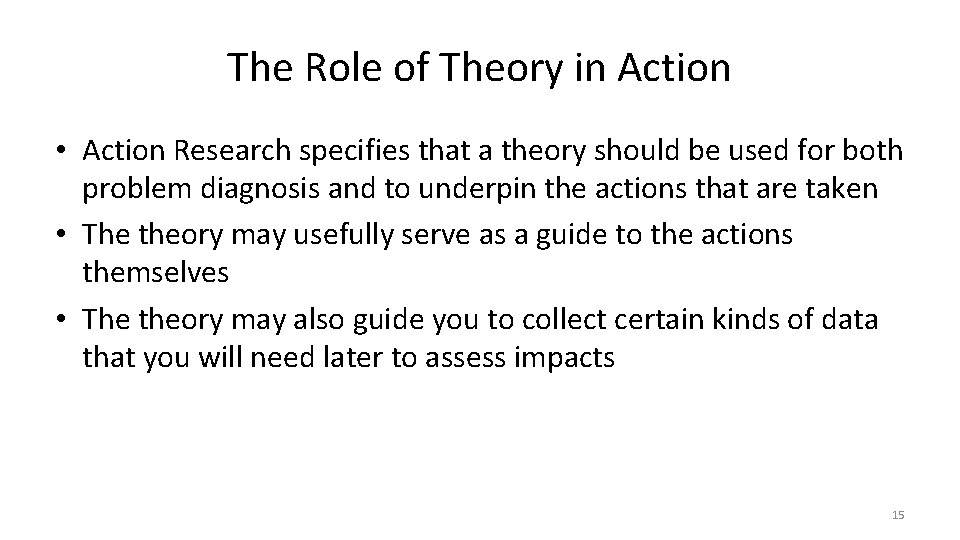 The Role of Theory in Action • Action Research specifies that a theory should