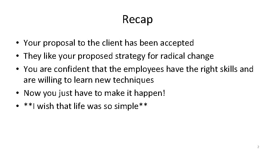 Recap • Your proposal to the client has been accepted • They like your