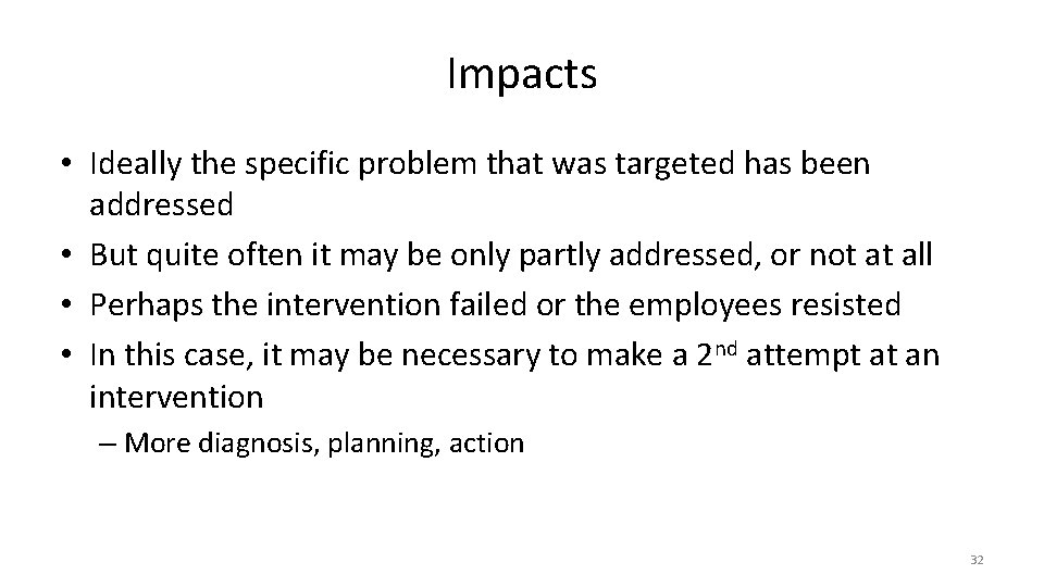 Impacts • Ideally the specific problem that was targeted has been addressed • But