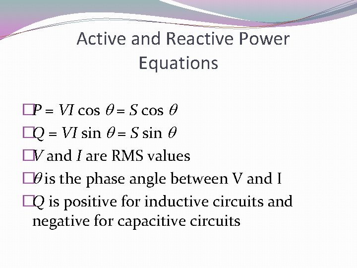 Active and Reactive Power Equations �P = VI cos = S cos �Q =