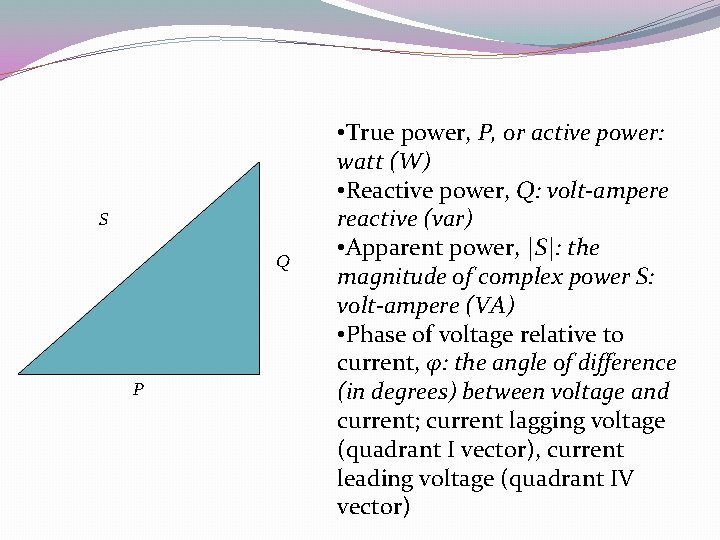 S Q P • True power, P, or active power: watt (W) • Reactive