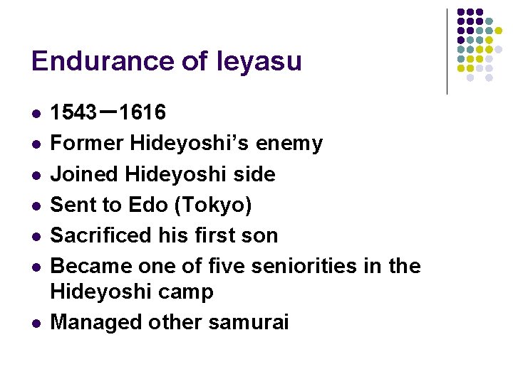 Endurance of Ieyasu l l l l 1543－1616 Former Hideyoshi’s enemy Joined Hideyoshi side