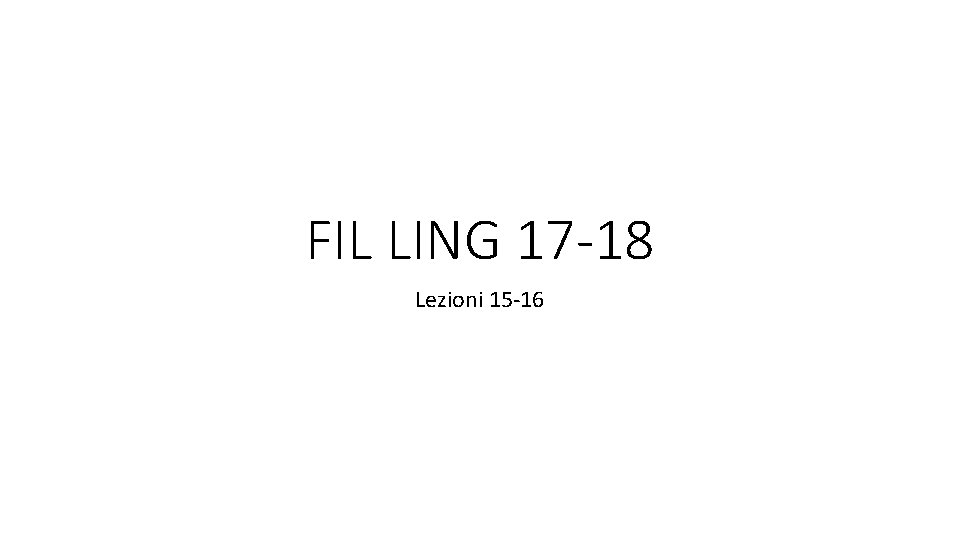 FIL LING 17 -18 Lezioni 15 -16 