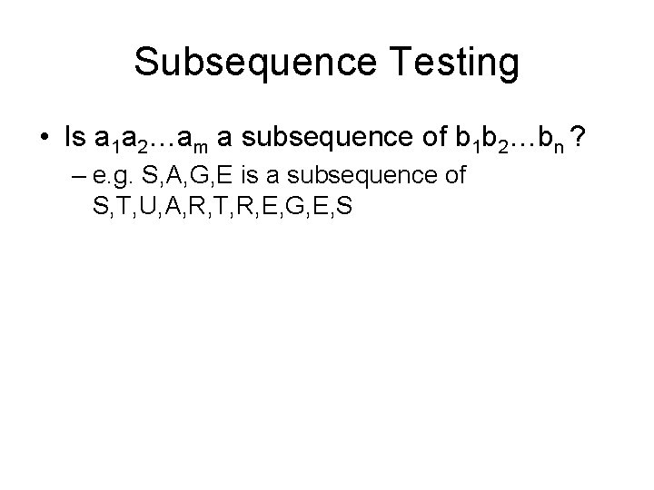 Subsequence Testing • Is a 1 a 2…am a subsequence of b 1 b