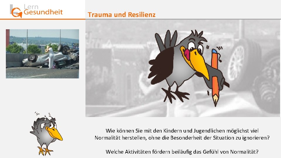 Trauma und Resilienz Wie können Sie mit den Kindern und Jugendlichen möglichst viel Normalität