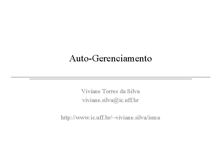 Auto-Gerenciamento Viviane Torres da Silva viviane. silva@ic. uff. br http: //www. ic. uff. br/~viviane.