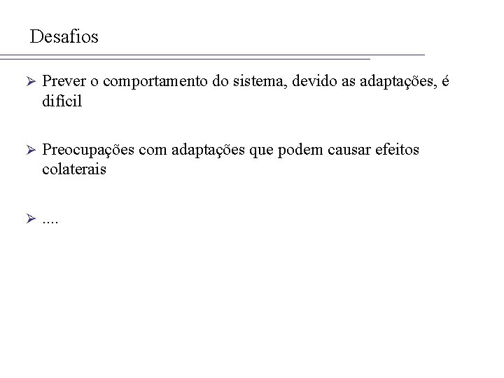 Desafios Ø Prever o comportamento do sistema, devido as adaptações, é difícil Ø Preocupações