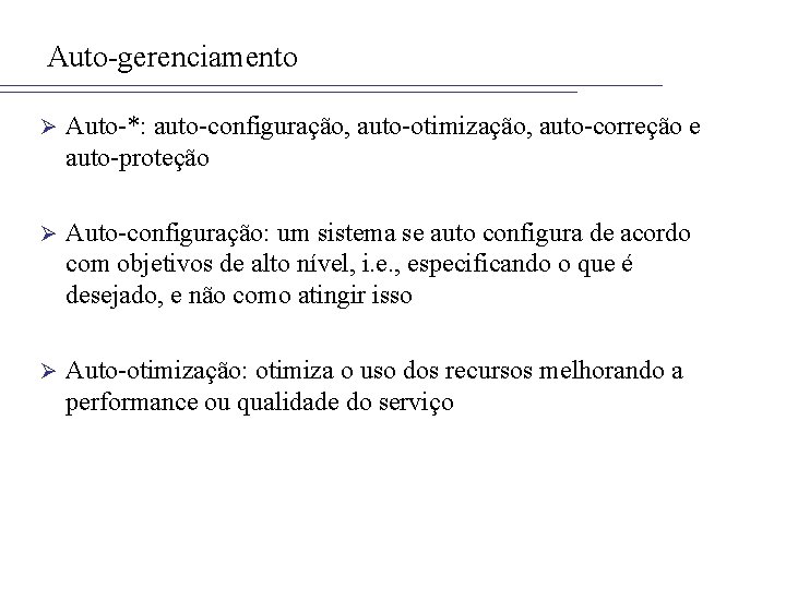 Auto-gerenciamento Ø Auto-*: auto-configuração, auto-otimização, auto-correção e auto-proteção Ø Auto-configuração: um sistema se auto