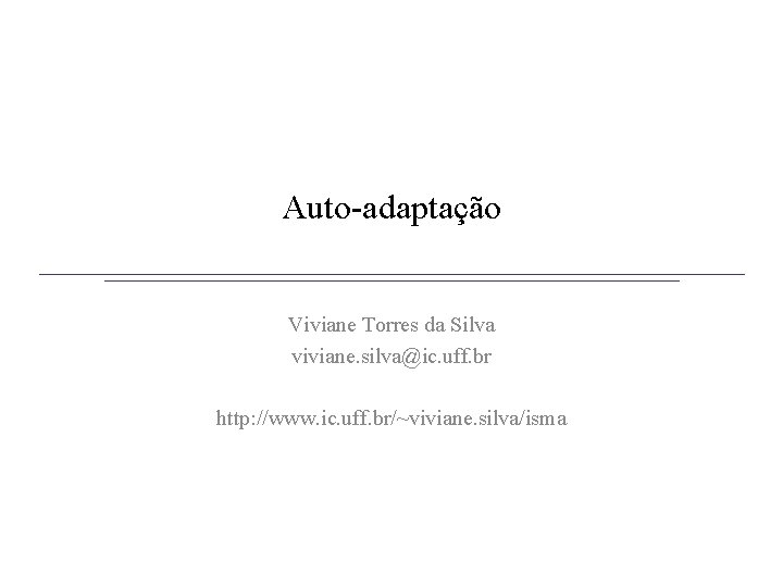 Auto-adaptação Viviane Torres da Silva viviane. silva@ic. uff. br http: //www. ic. uff. br/~viviane.