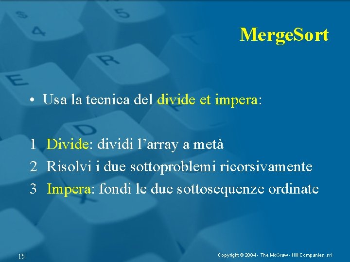 Merge. Sort • Usa la tecnica del divide et impera: 1 Divide: dividi l’array