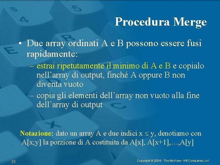 Procedura Merge • Due array ordinati A e B possono essere fusi rapidamente: –