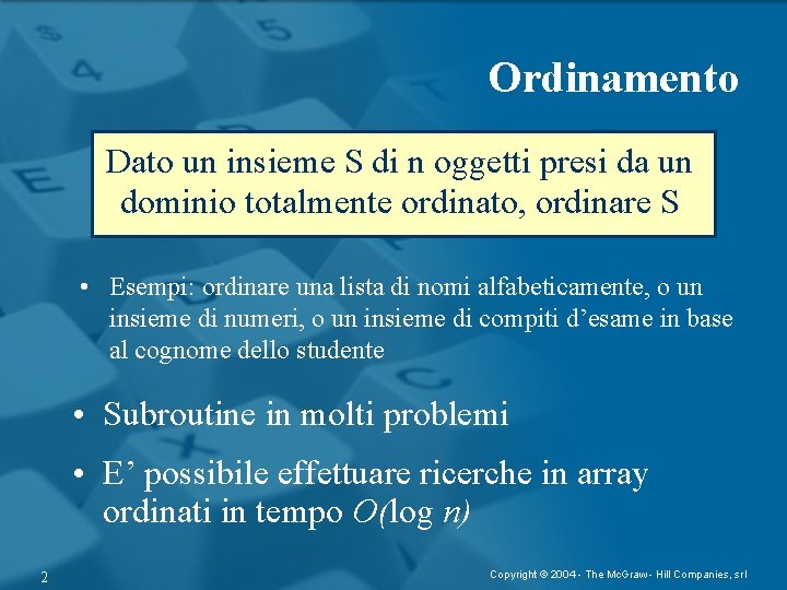 Ordinamento Dato un insieme S di n oggetti presi da un dominio totalmente ordinato,