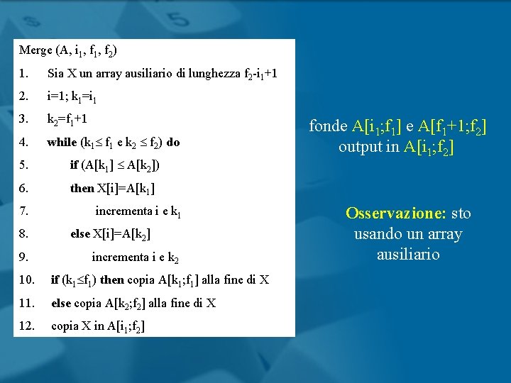 Merge (A, i 1, f 2) 1. Sia X un array ausiliario di lunghezza