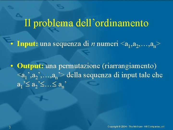 Il problema dell’ordinamento • Input: una sequenza di n numeri <a 1, a 2,