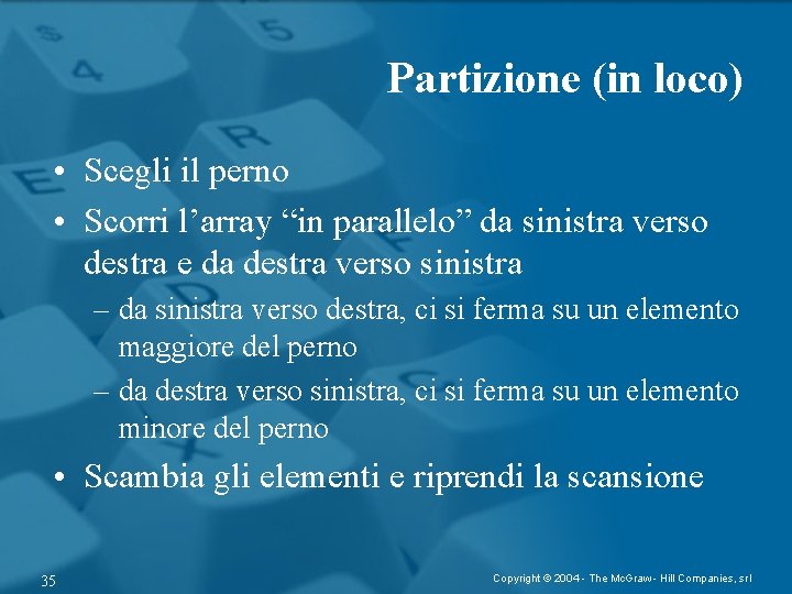 Partizione (in loco) • Scegli il perno • Scorri l’array “in parallelo” da sinistra