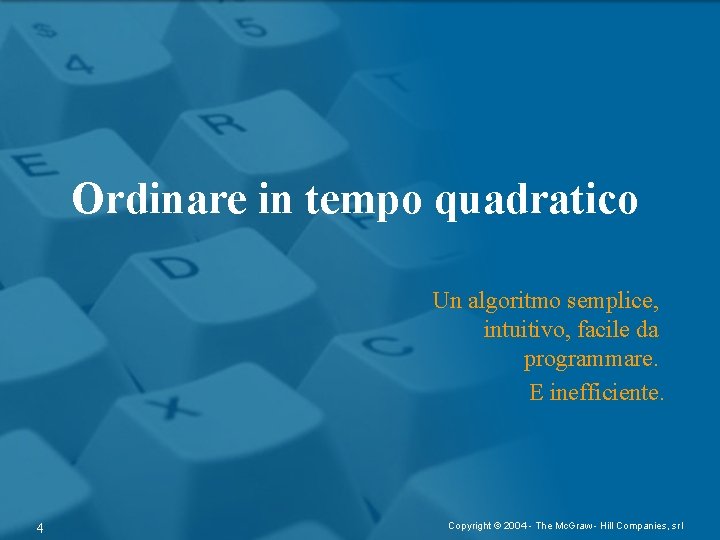 Ordinare in tempo quadratico Un algoritmo semplice, intuitivo, facile da programmare. E inefficiente. 4