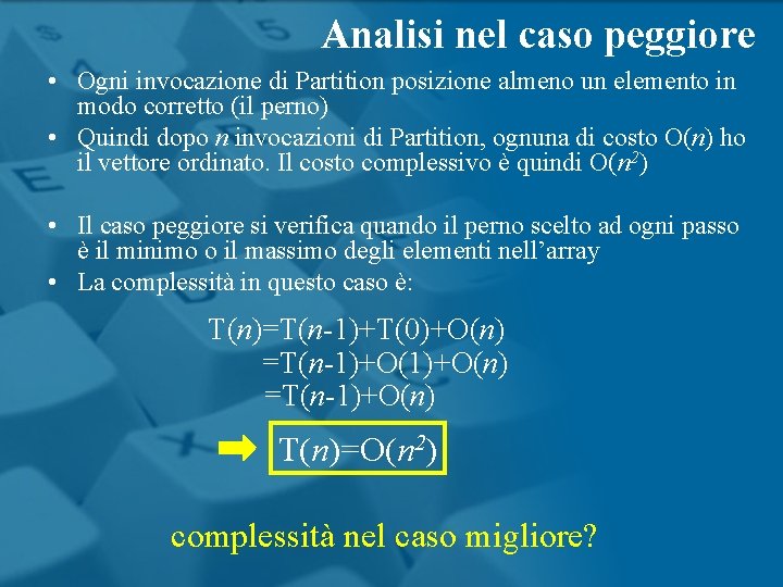 Analisi nel caso peggiore • Ogni invocazione di Partition posizione almeno un elemento in