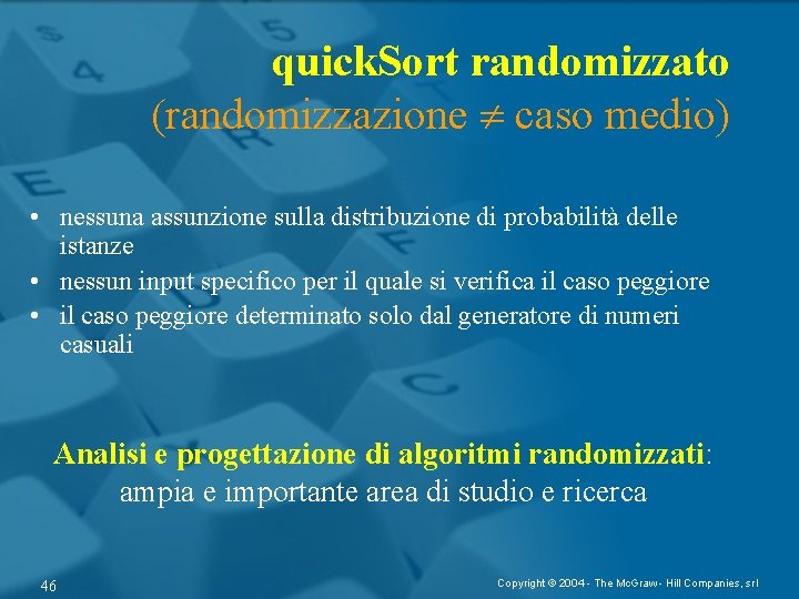 quick. Sort randomizzato (randomizzazione caso medio) • nessuna assunzione sulla distribuzione di probabilità delle