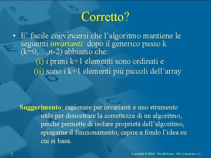 Corretto? • E’ facile convincersi che l’algoritmo mantiene le seguenti invarianti: dopo il generico