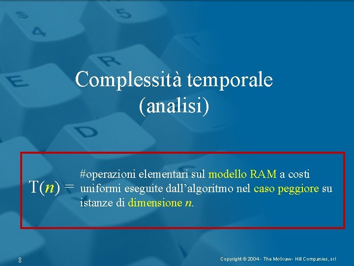 Complessità temporale (analisi) T(n) = 8 #operazioni elementari sul modello RAM a costi uniformi