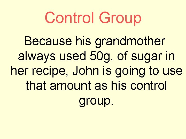 Control Group Because his grandmother always used 50 g. of sugar in her recipe,