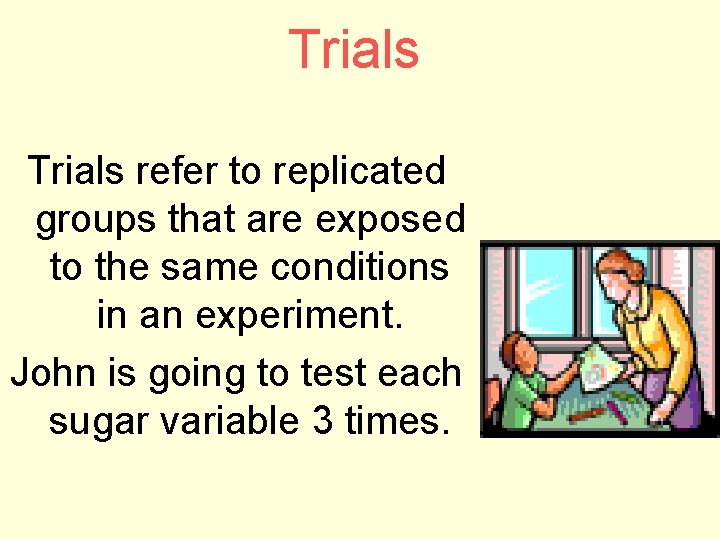 Trials refer to replicated groups that are exposed to the same conditions in an