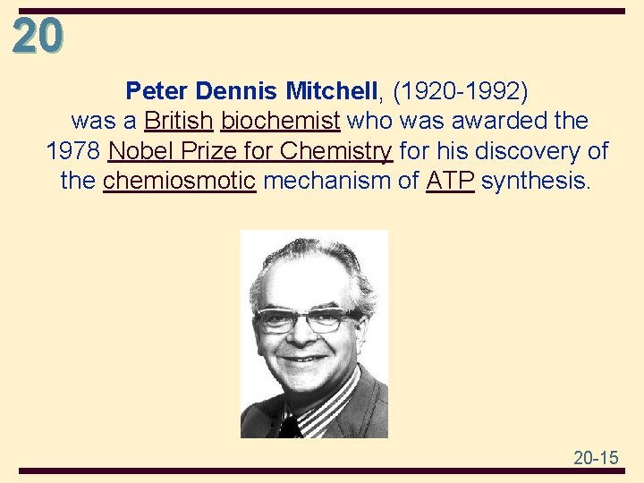 20 Peter Dennis Mitchell, (1920 -1992) was a British biochemist who was awarded the