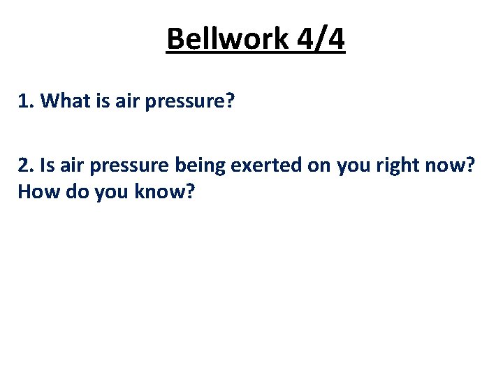Bellwork 4/4 1. What is air pressure? 2. Is air pressure being exerted on