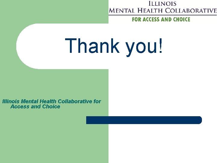 Thank you! Illinois Mental Health Collaborative for Access and Choice 