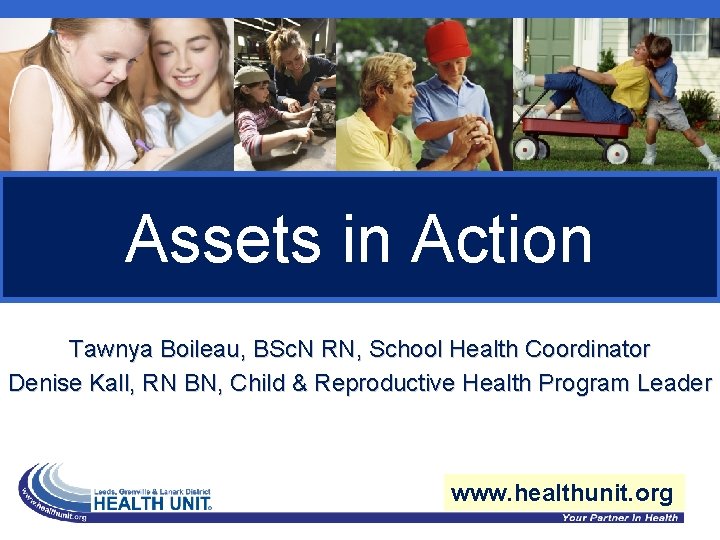 Assets in Action Tawnya Boileau, BSc. N RN, School Health Coordinator Denise Kall, RN