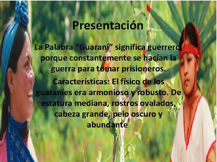 Presentación La Palabra “Guaraní” significa guerrero, porque constantemente se hacían la guerra para tomar