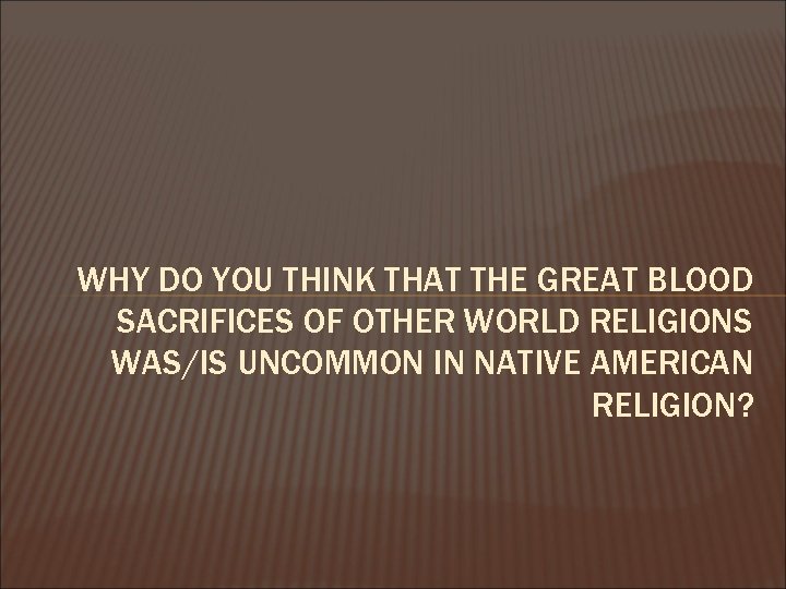 WHY DO YOU THINK THAT THE GREAT BLOOD SACRIFICES OF OTHER WORLD RELIGIONS WAS/IS