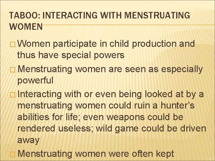 TABOO: INTERACTING WITH MENSTRUATING WOMEN � Women participate in child production and thus have