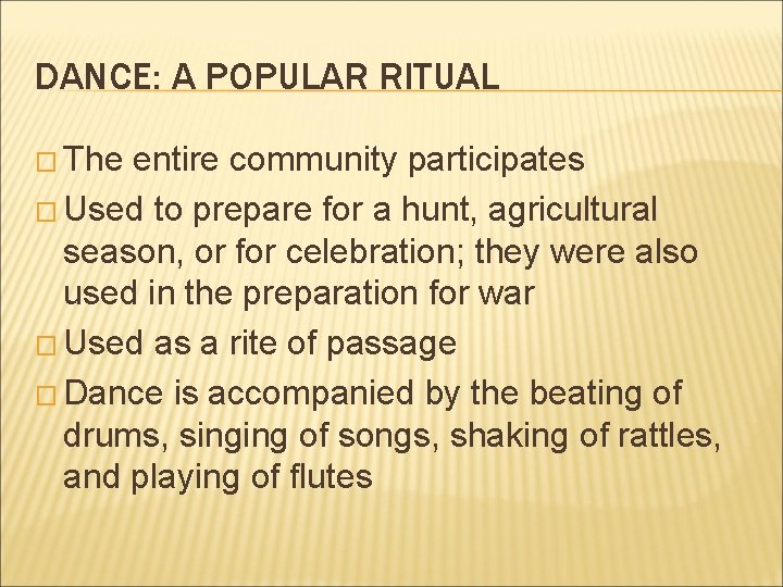 DANCE: A POPULAR RITUAL � The entire community participates � Used to prepare for