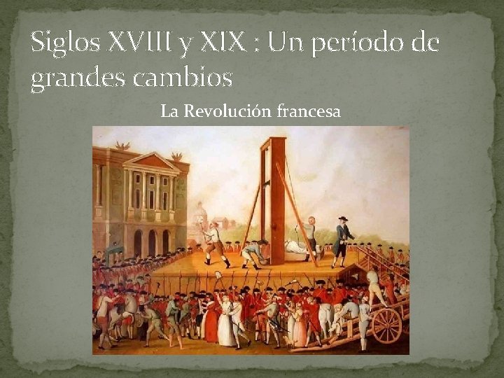 Siglos XVIII y XIX : Un período de grandes cambios La Revolución francesa 